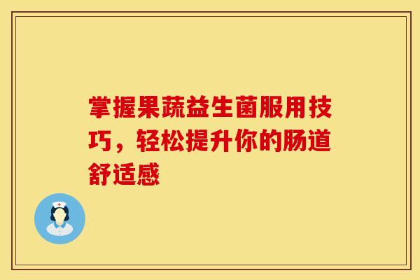 掌握果蔬益生菌服用技巧，轻松提升你的肠道舒适感