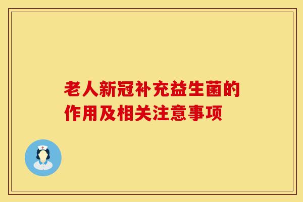 老人新冠补充益生菌的作用及相关注意事项