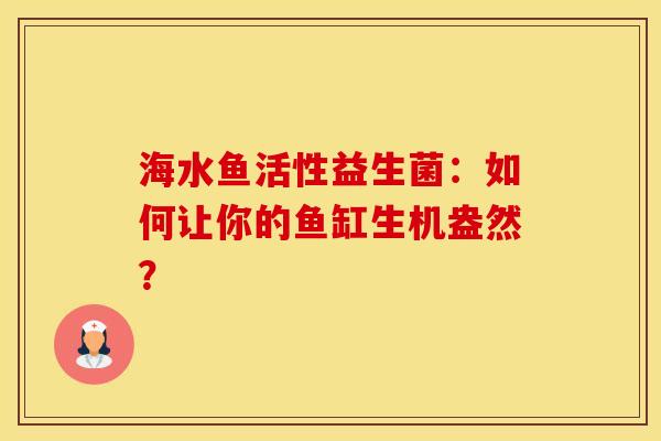 海水鱼活性益生菌：如何让你的鱼缸生机盎然？