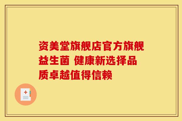 资美堂旗舰店官方旗舰益生菌 健康新选择品质卓越值得信赖