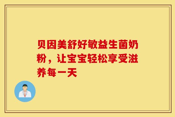 贝因美舒好敏益生菌奶粉，让宝宝轻松享受滋养每一天
