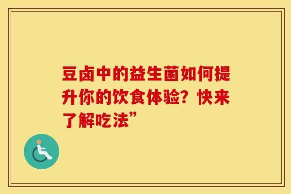 豆卤中的益生菌如何提升你的饮食体验？快来了解吃法”