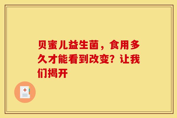 贝蜜儿益生菌，食用多久才能看到改变？让我们揭开