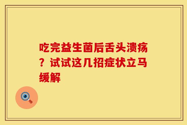 吃完益生菌后舌头溃疡？试试这几招症状立马缓解
