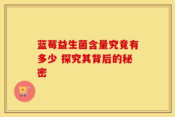 蓝莓益生菌含量究竟有多少 探究其背后的秘密