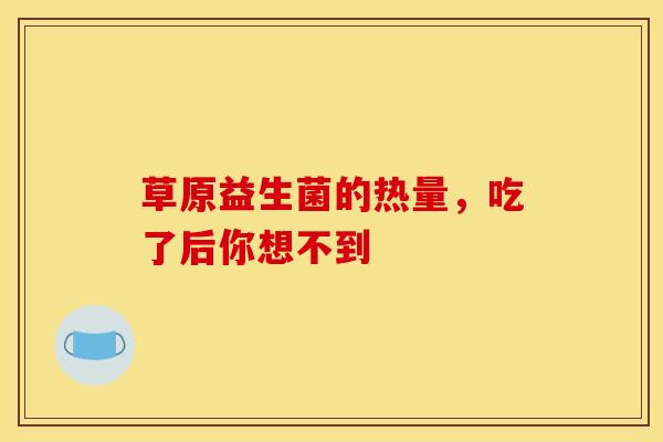 草原益生菌的热量，吃了后你想不到