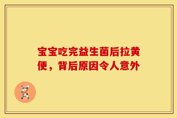 宝宝吃完益生菌后拉黄便，背后原因令人意外