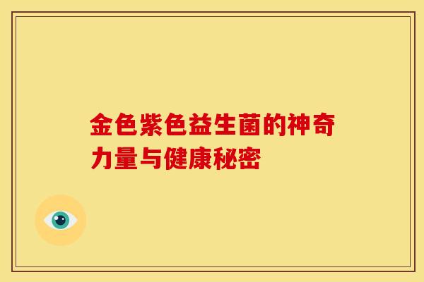 金色紫色益生菌的神奇力量与健康秘密