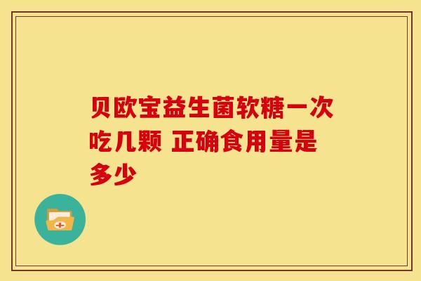 贝欧宝益生菌软糖一次吃几颗 正确食用量是多少