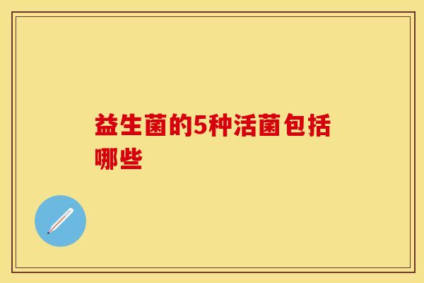 益生菌的5种活菌包括哪些