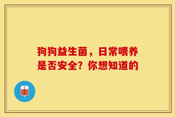 狗狗益生菌，日常喂养是否安全？你想知道的