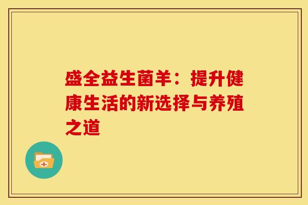 盛全益生菌羊：提升健康生活的新选择与养殖之道