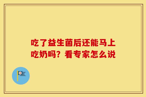 吃了益生菌后还能马上吃奶吗？看专家怎么说