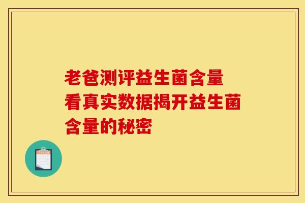 老爸测评益生菌含量 看真实数据揭开益生菌含量的秘密