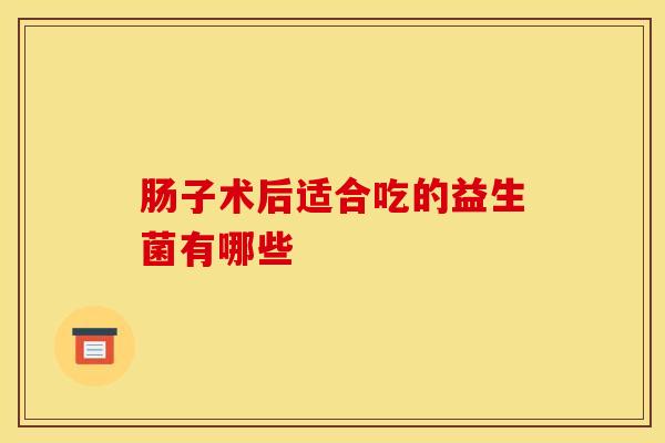 肠子术后适合吃的益生菌有哪些