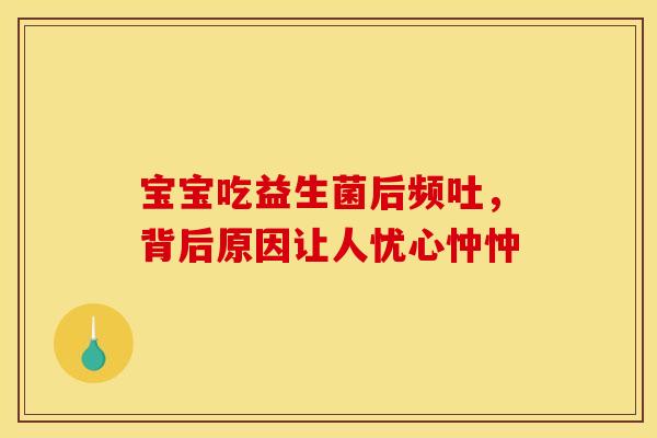 宝宝吃益生菌后频吐，背后原因让人忧心忡忡