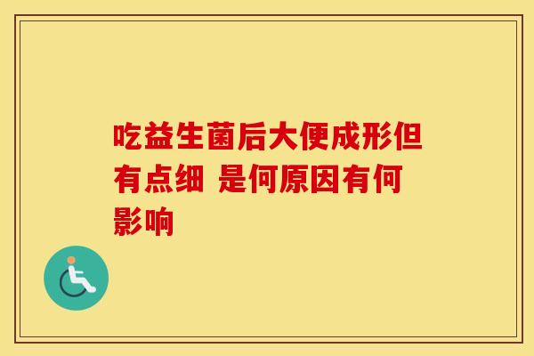 吃益生菌后大便成形但有点细 是何原因有何影响