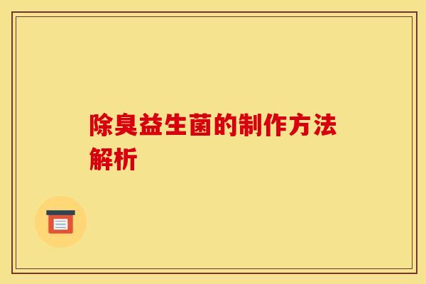 除臭益生菌的制作方法解析